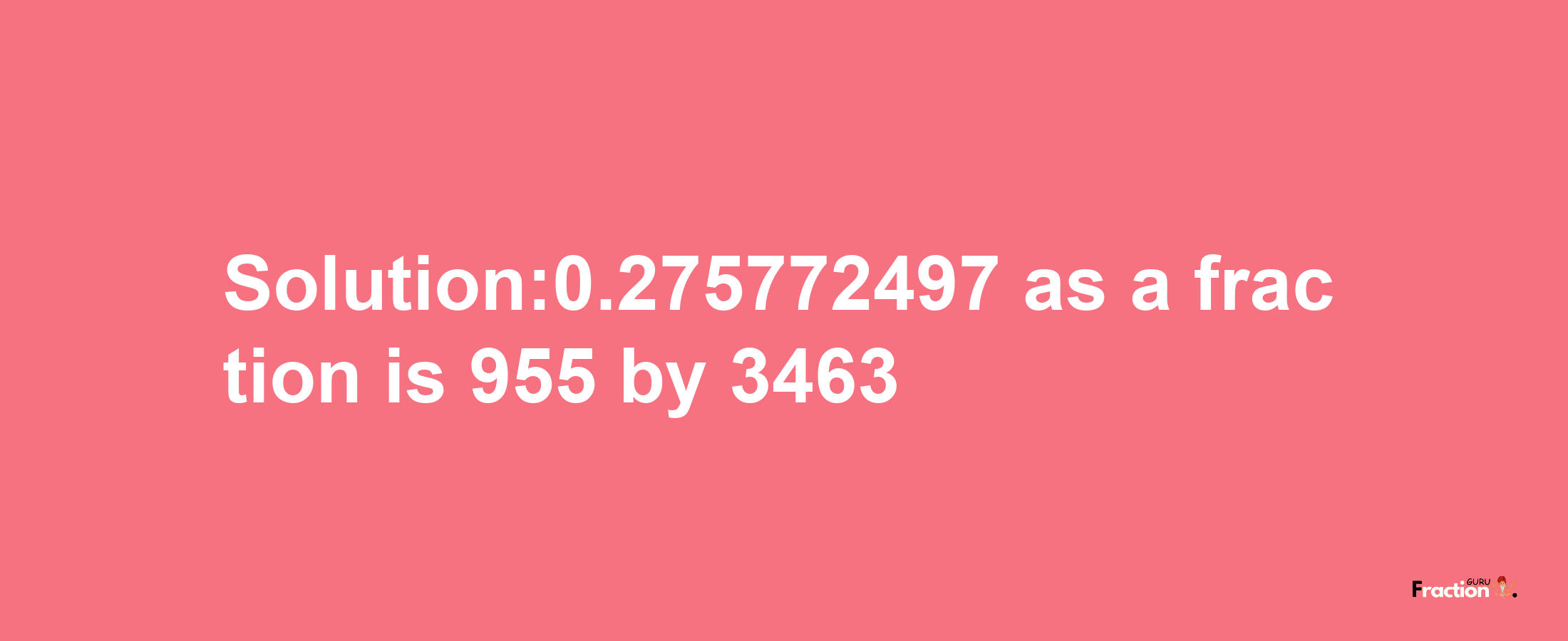 Solution:0.275772497 as a fraction is 955/3463