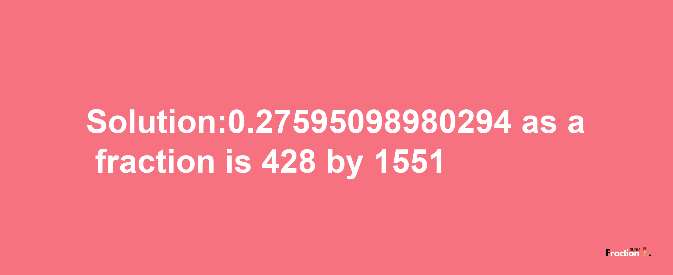 Solution:0.27595098980294 as a fraction is 428/1551