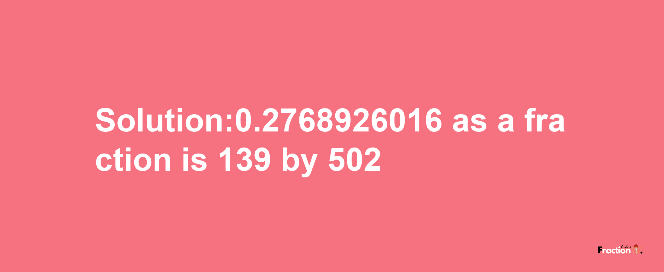 Solution:0.2768926016 as a fraction is 139/502