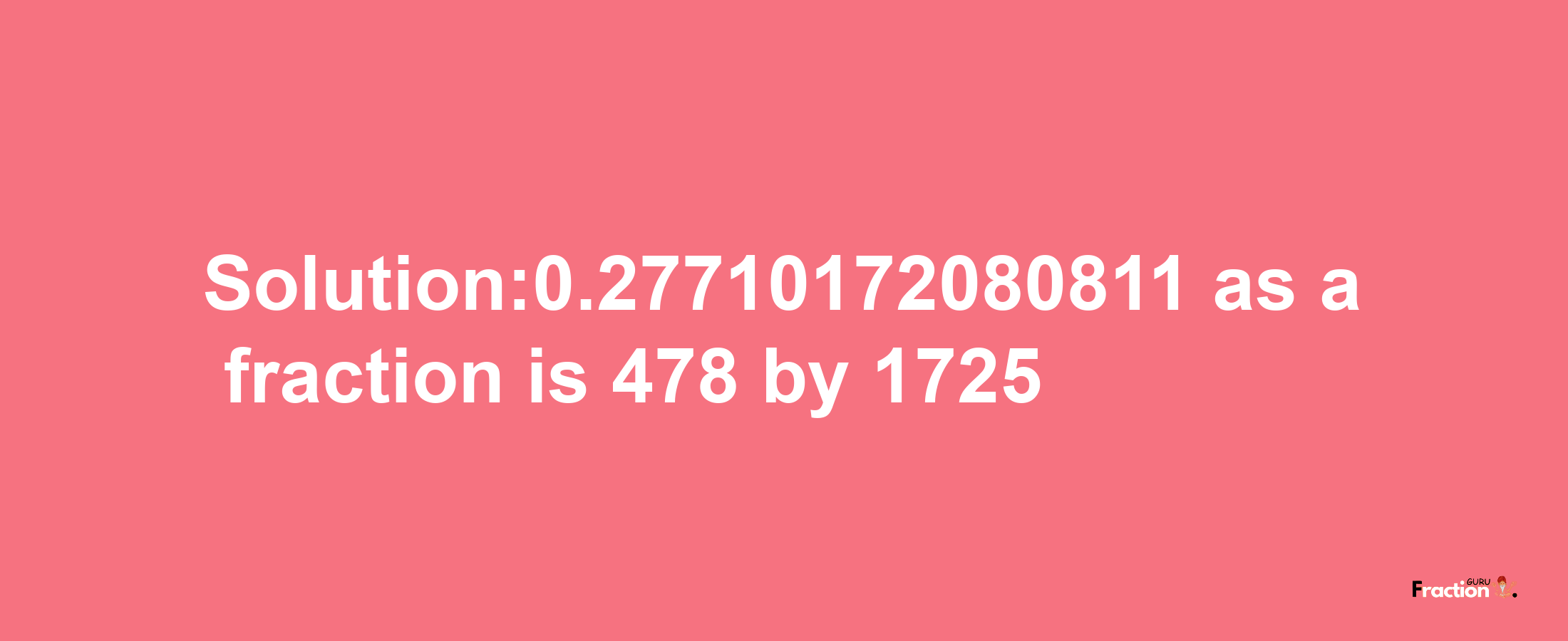 Solution:0.27710172080811 as a fraction is 478/1725