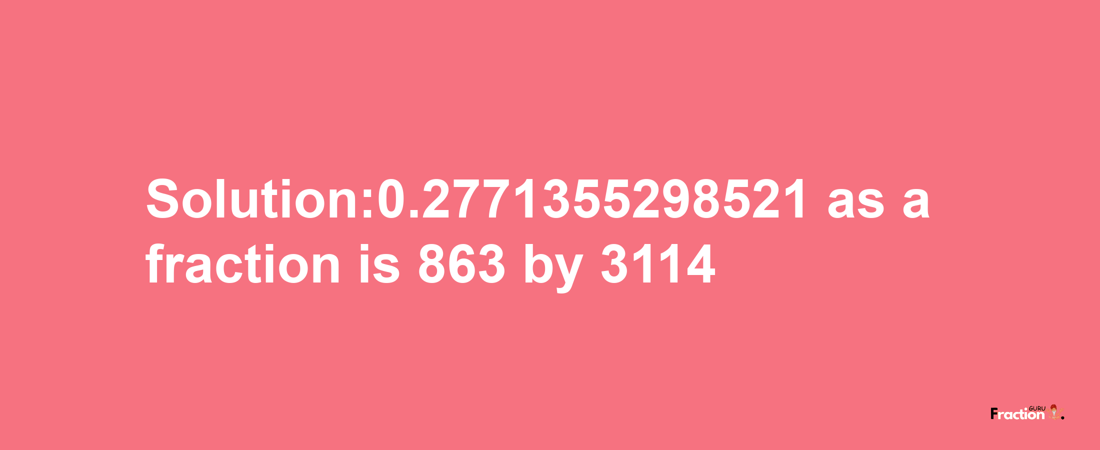 Solution:0.2771355298521 as a fraction is 863/3114