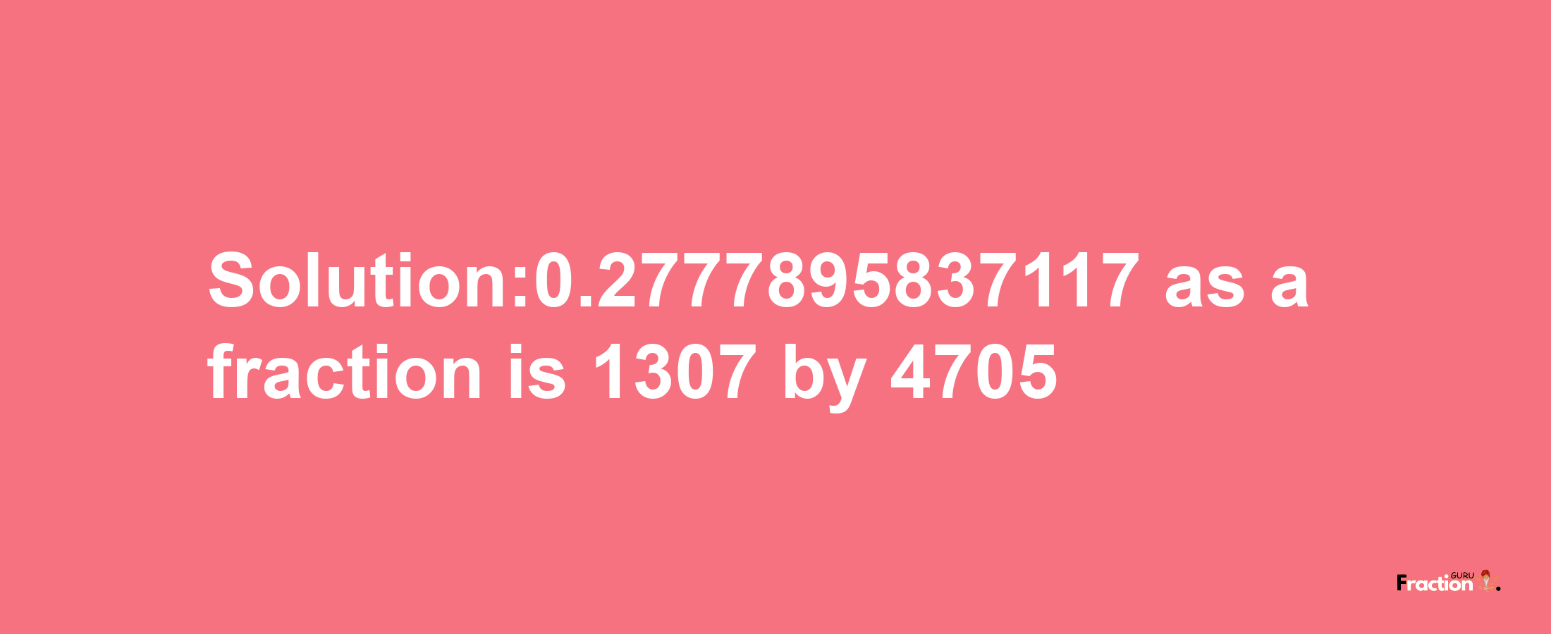 Solution:0.2777895837117 as a fraction is 1307/4705