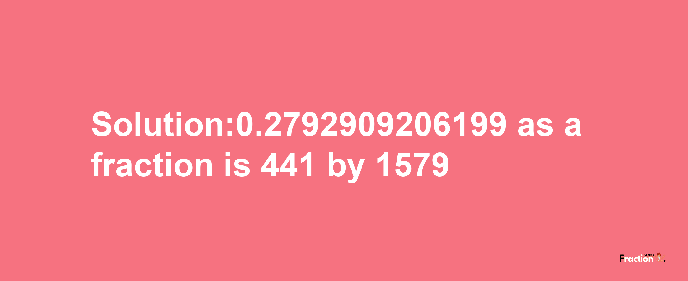 Solution:0.2792909206199 as a fraction is 441/1579