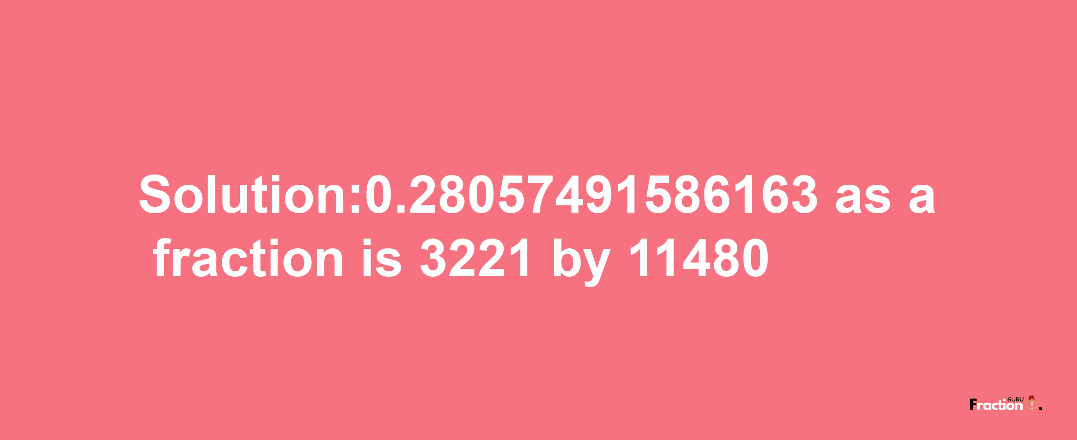 Solution:0.28057491586163 as a fraction is 3221/11480