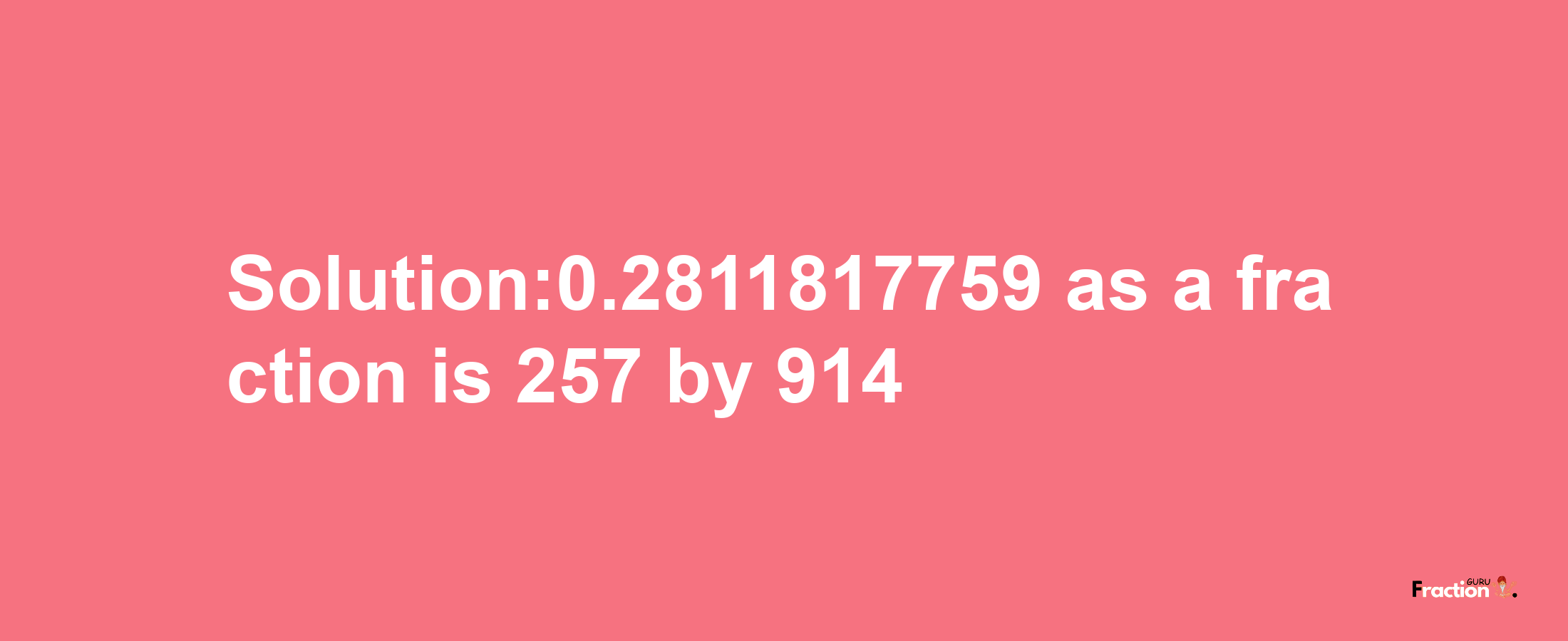 Solution:0.2811817759 as a fraction is 257/914