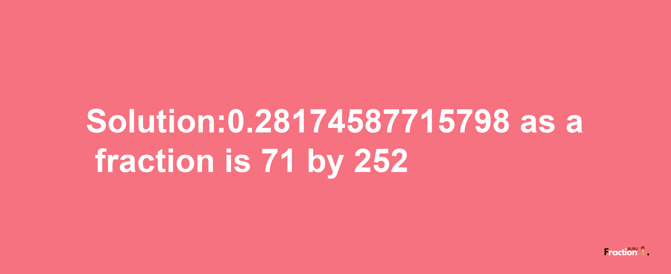 Solution:0.28174587715798 as a fraction is 71/252