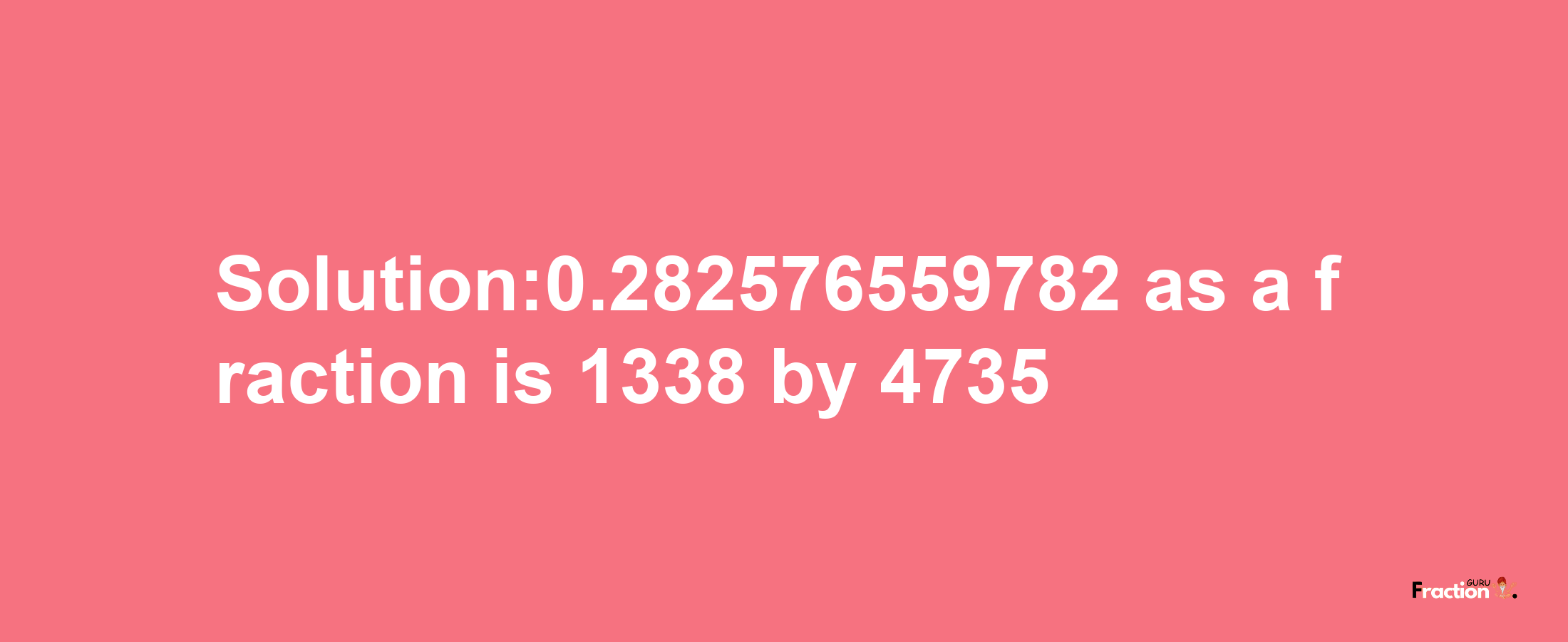 Solution:0.282576559782 as a fraction is 1338/4735