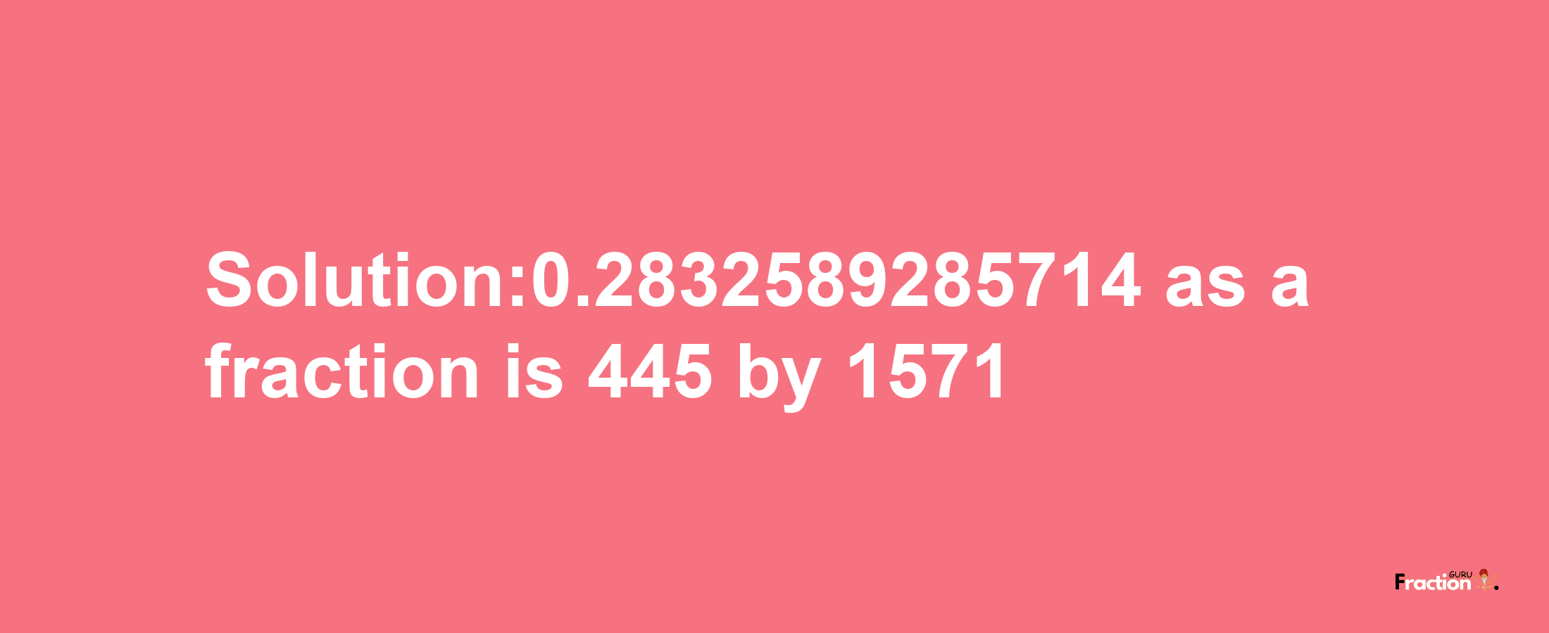 Solution:0.2832589285714 as a fraction is 445/1571