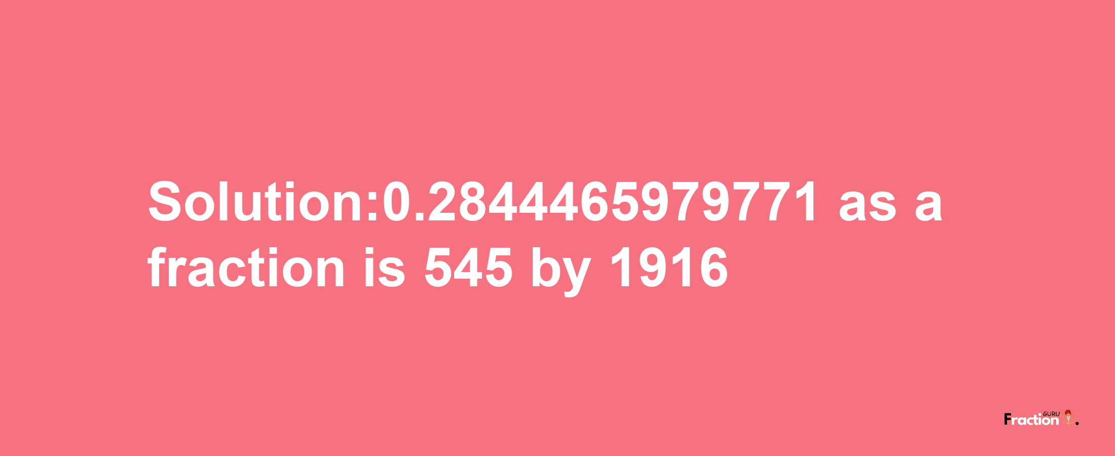 Solution:0.2844465979771 as a fraction is 545/1916