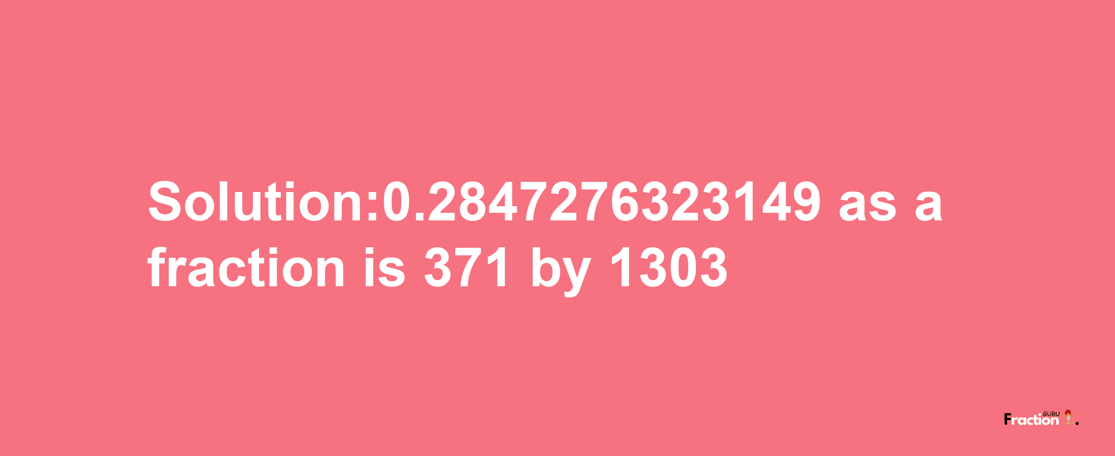 Solution:0.2847276323149 as a fraction is 371/1303