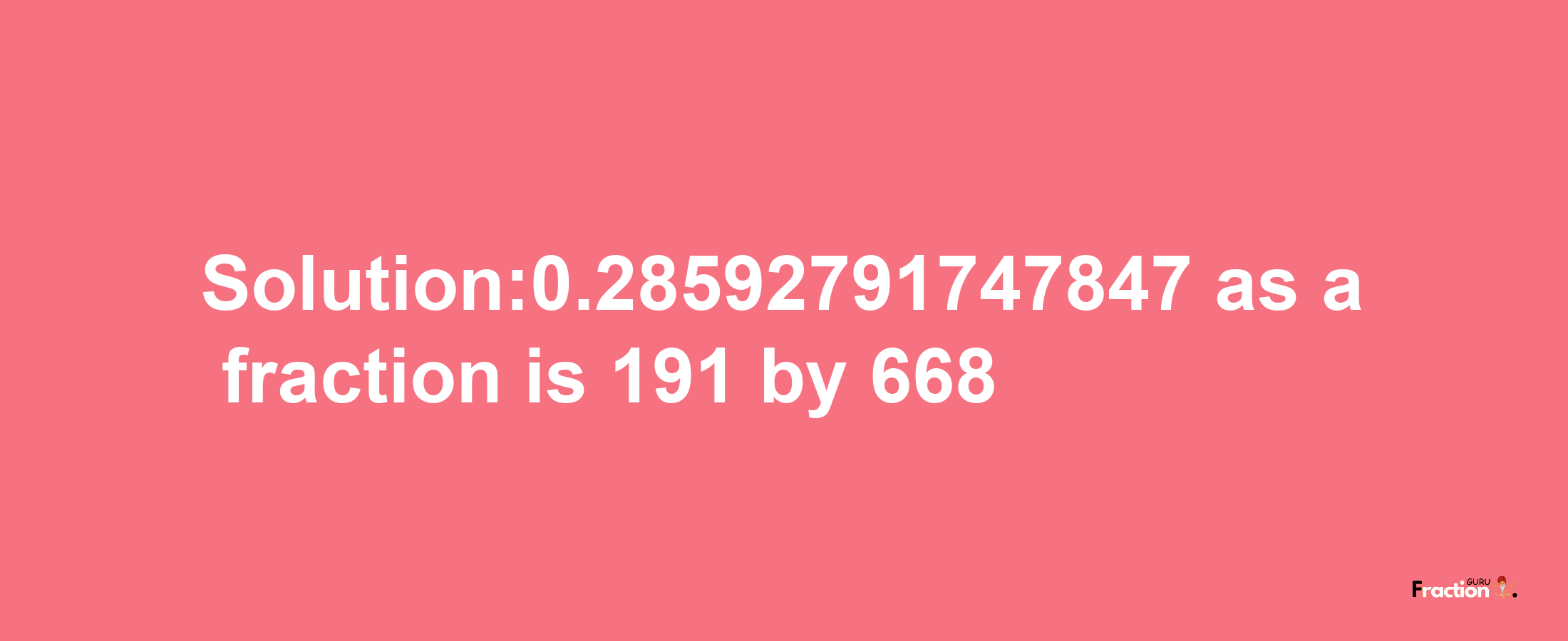 Solution:0.28592791747847 as a fraction is 191/668