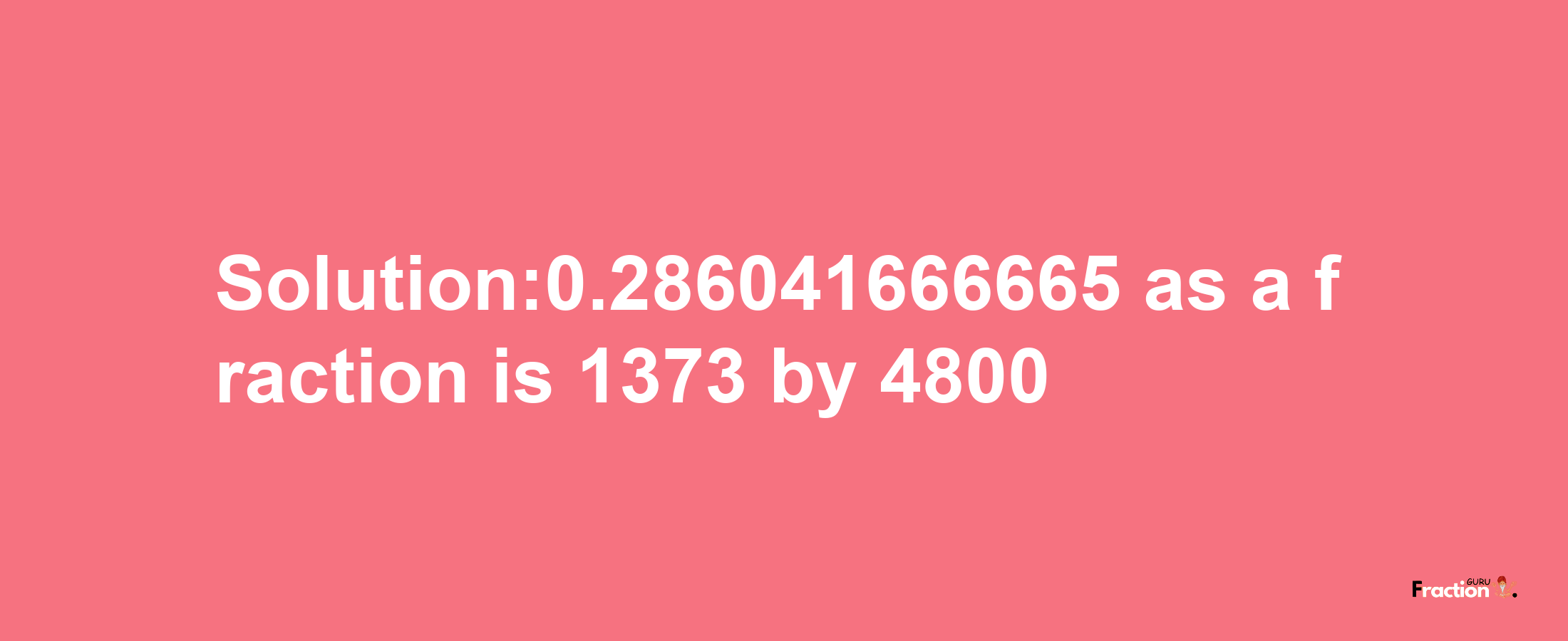 Solution:0.286041666665 as a fraction is 1373/4800