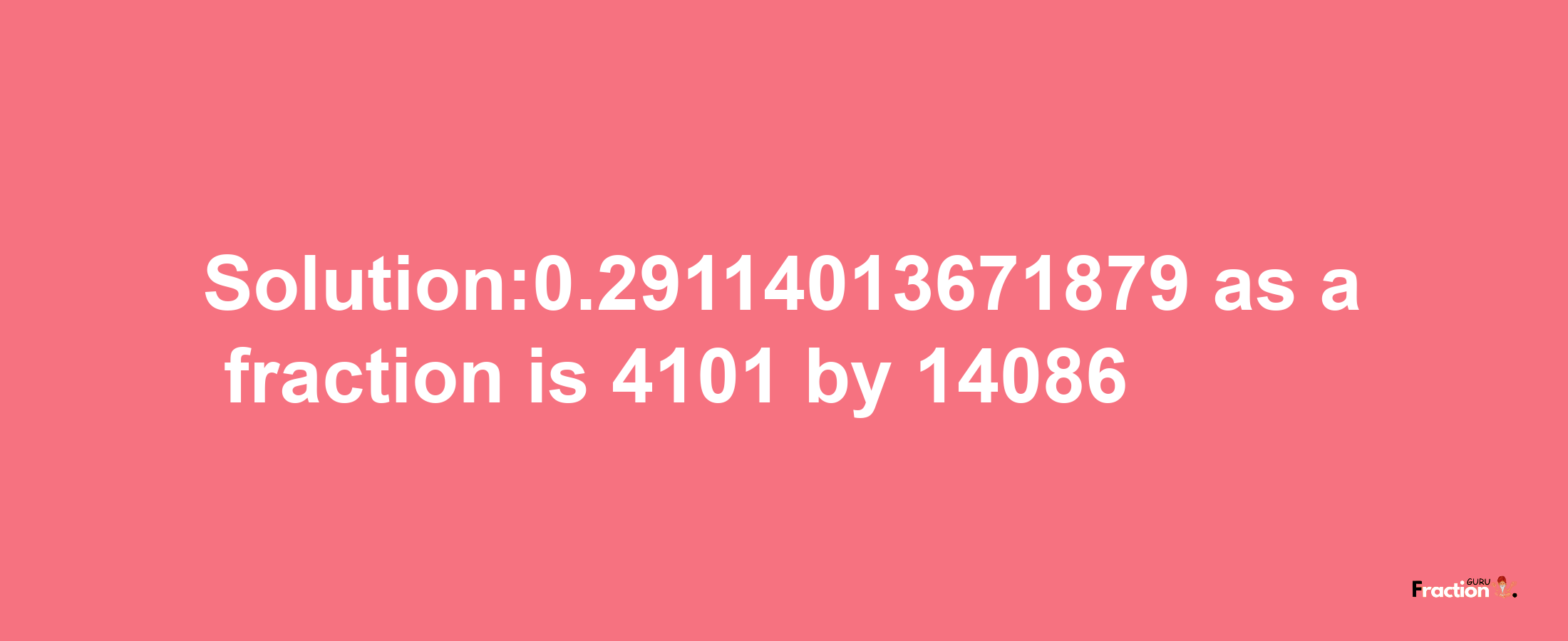 Solution:0.29114013671879 as a fraction is 4101/14086