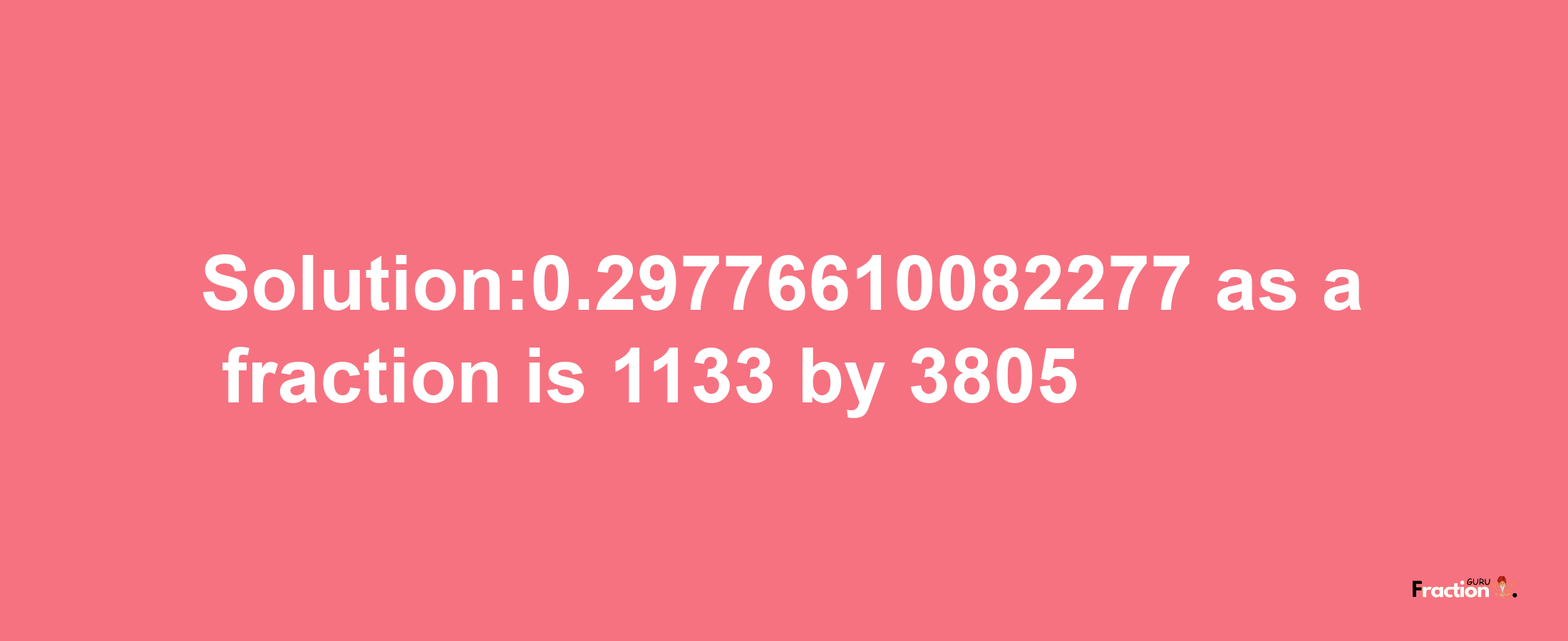 Solution:0.29776610082277 as a fraction is 1133/3805