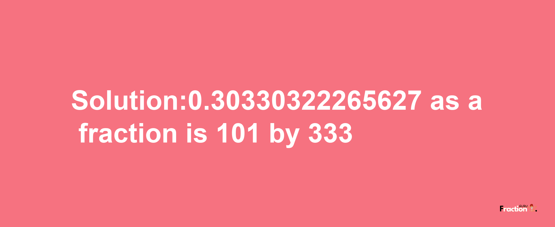 Solution:0.30330322265627 as a fraction is 101/333