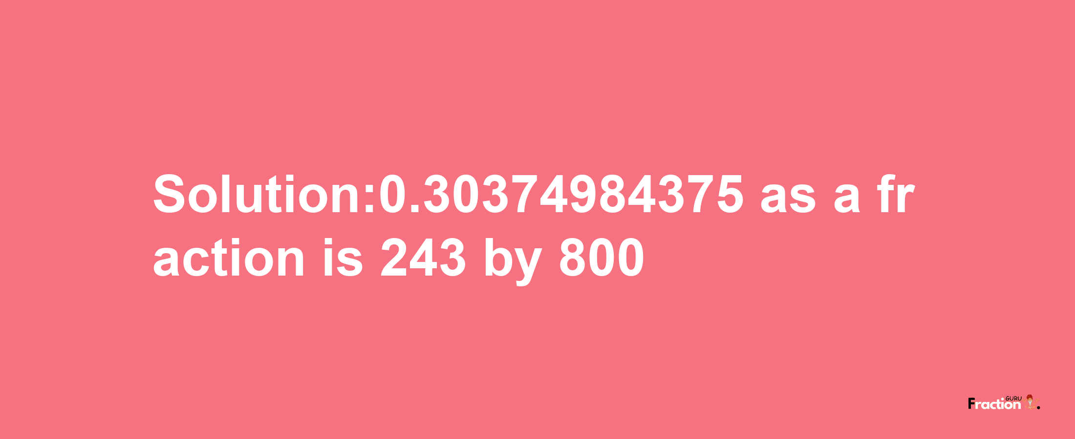 Solution:0.30374984375 as a fraction is 243/800