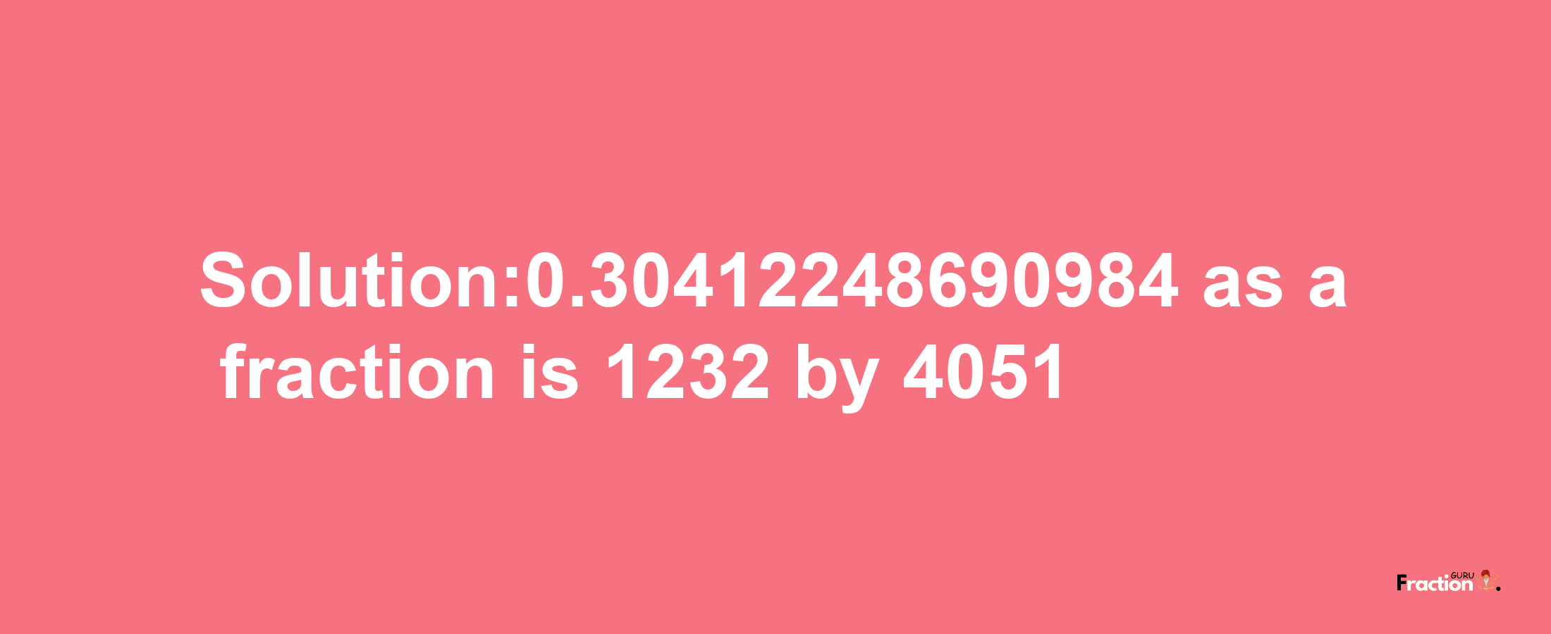 Solution:0.30412248690984 as a fraction is 1232/4051