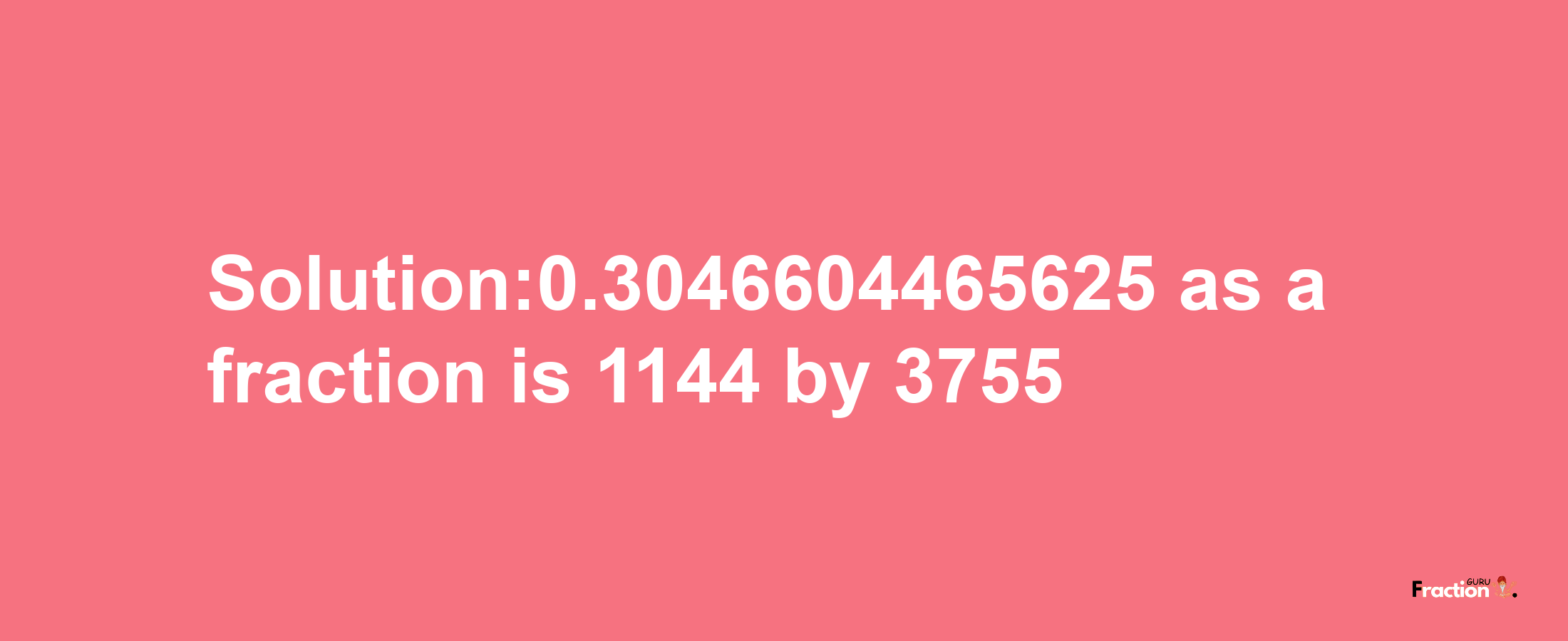 Solution:0.3046604465625 as a fraction is 1144/3755