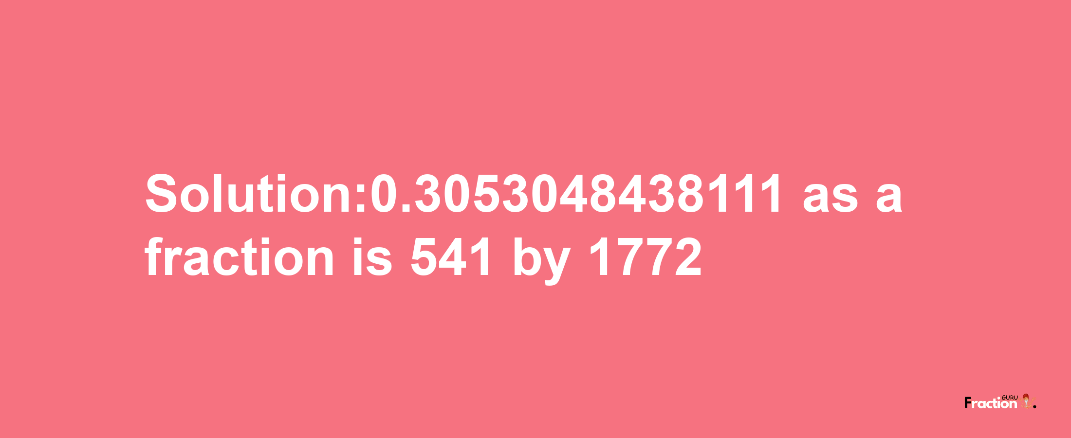 Solution:0.3053048438111 as a fraction is 541/1772