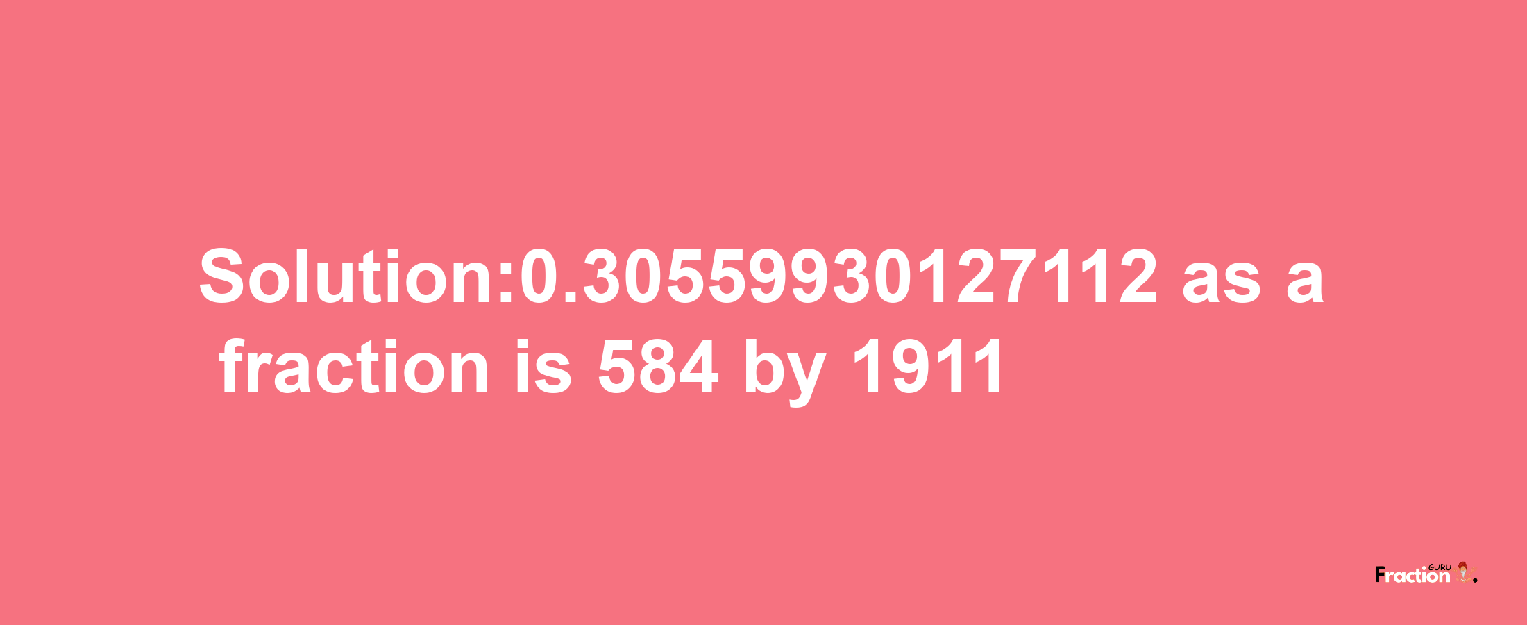 Solution:0.30559930127112 as a fraction is 584/1911