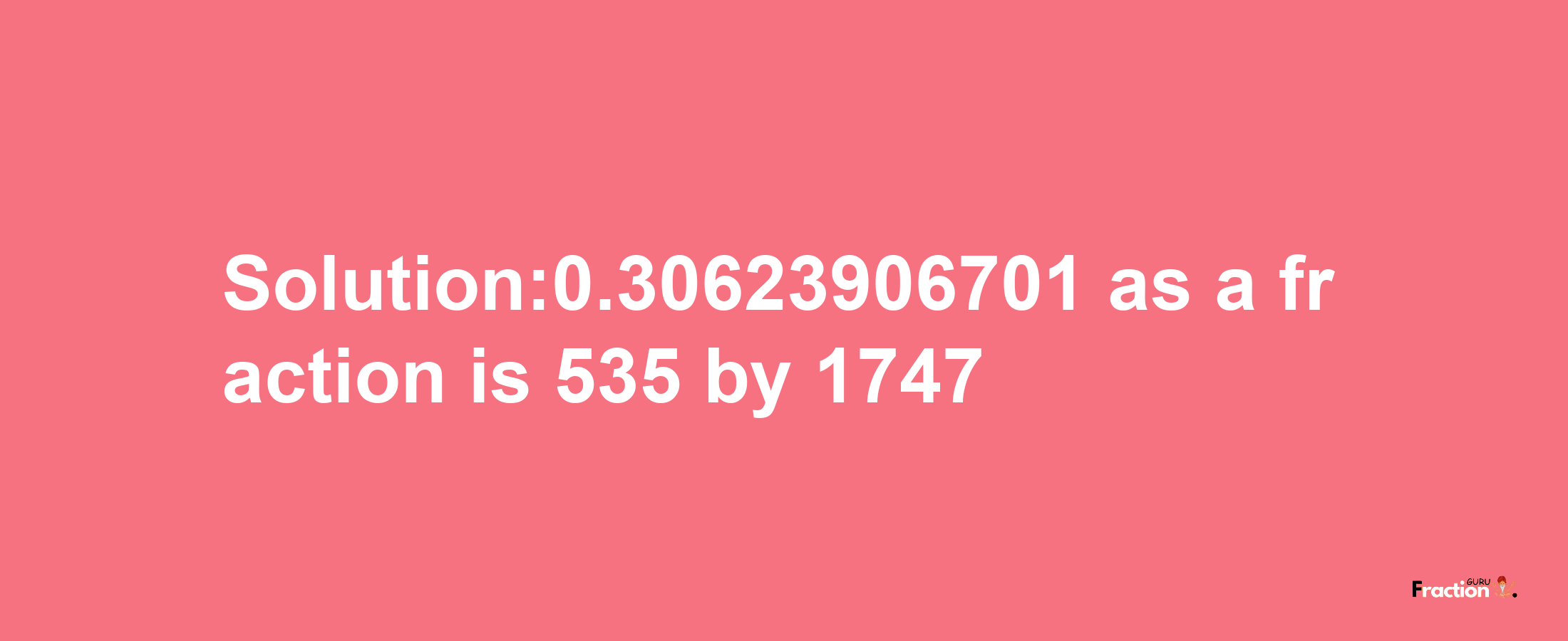 Solution:0.30623906701 as a fraction is 535/1747