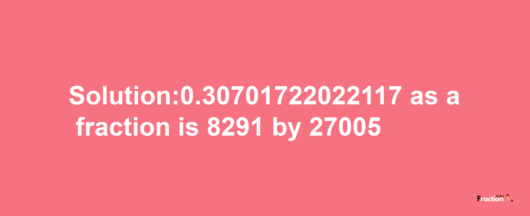 Solution:0.30701722022117 as a fraction is 8291/27005