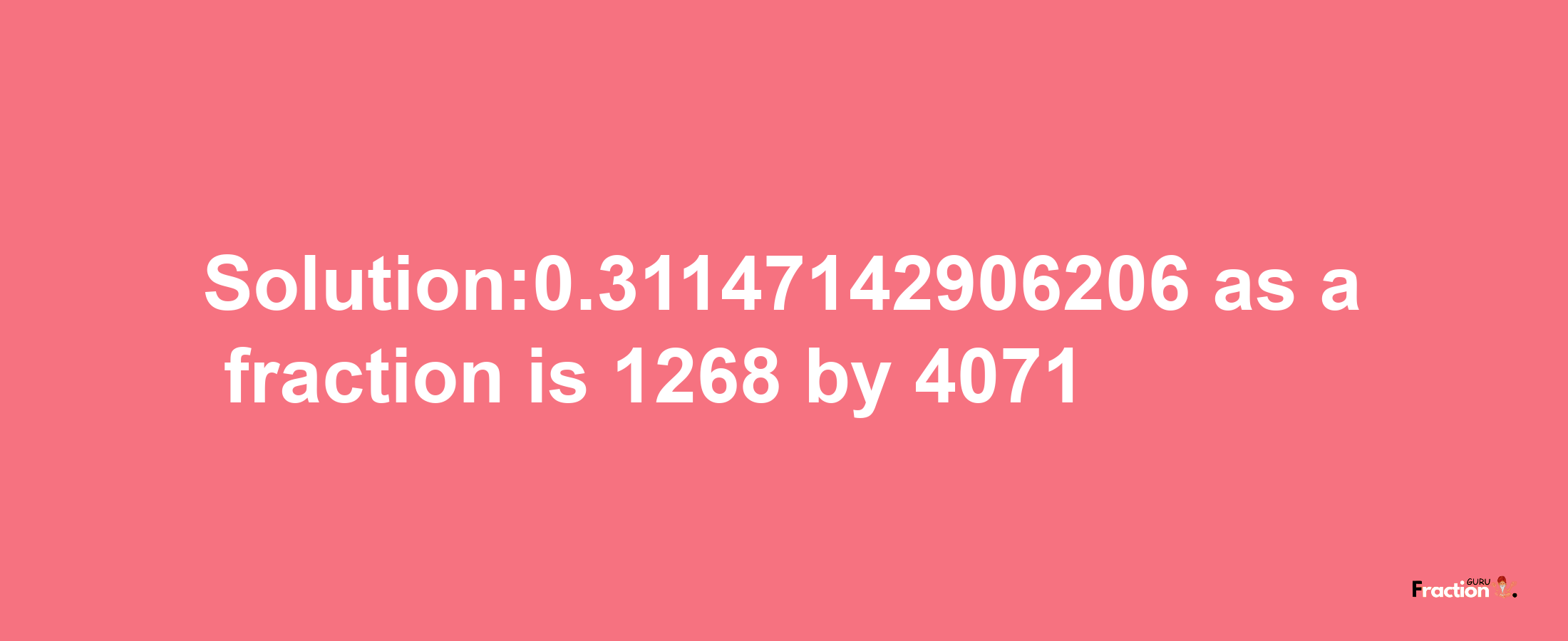 Solution:0.31147142906206 as a fraction is 1268/4071