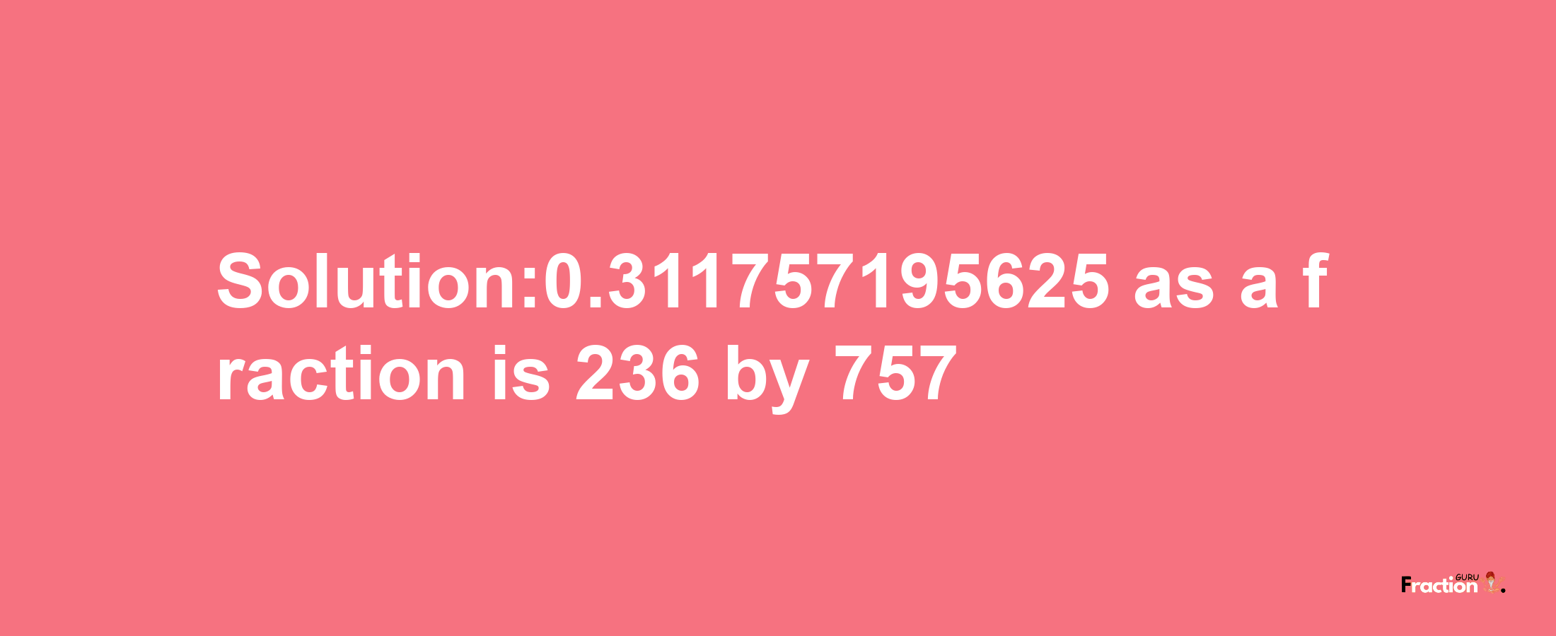 Solution:0.311757195625 as a fraction is 236/757