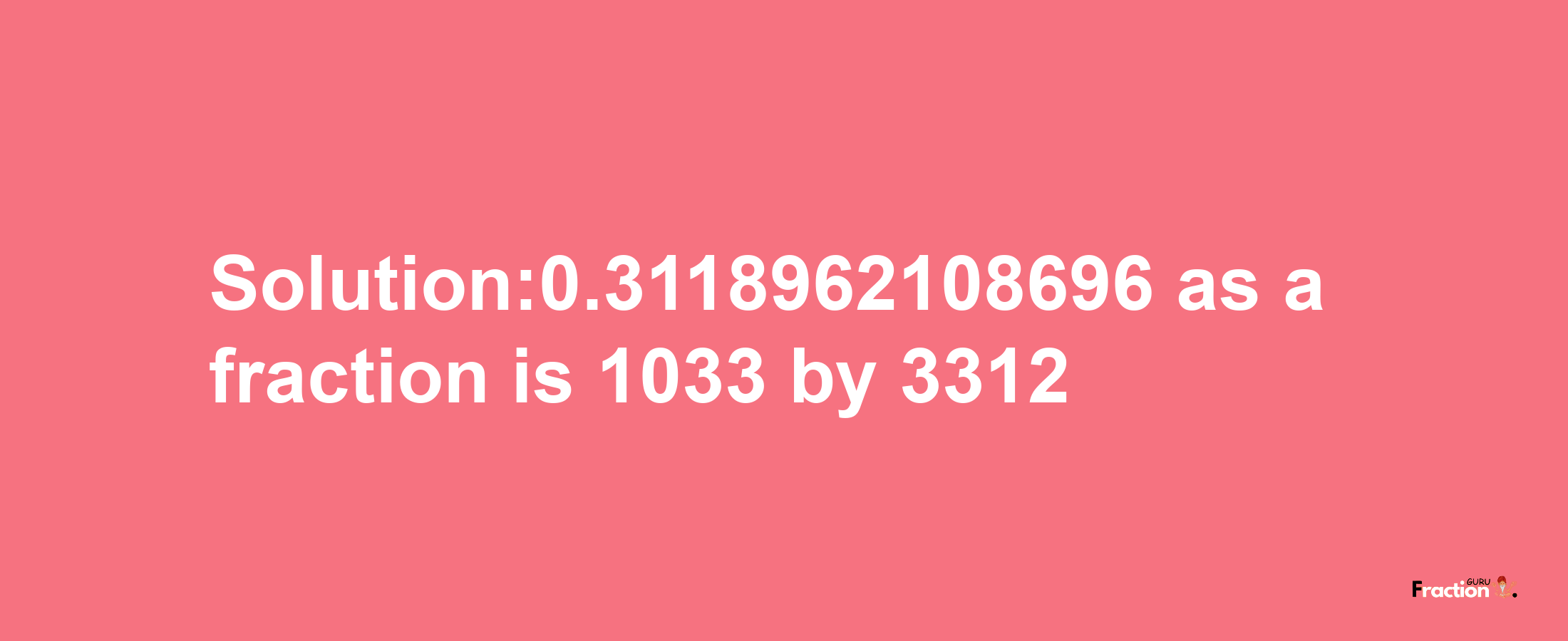 Solution:0.3118962108696 as a fraction is 1033/3312