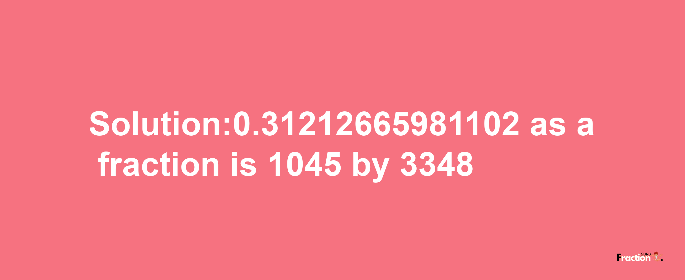 Solution:0.31212665981102 as a fraction is 1045/3348