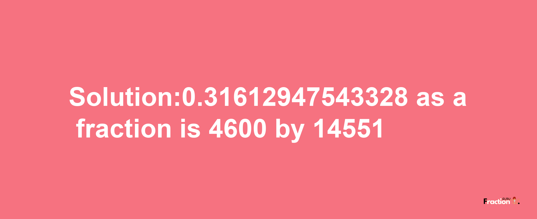 Solution:0.31612947543328 as a fraction is 4600/14551