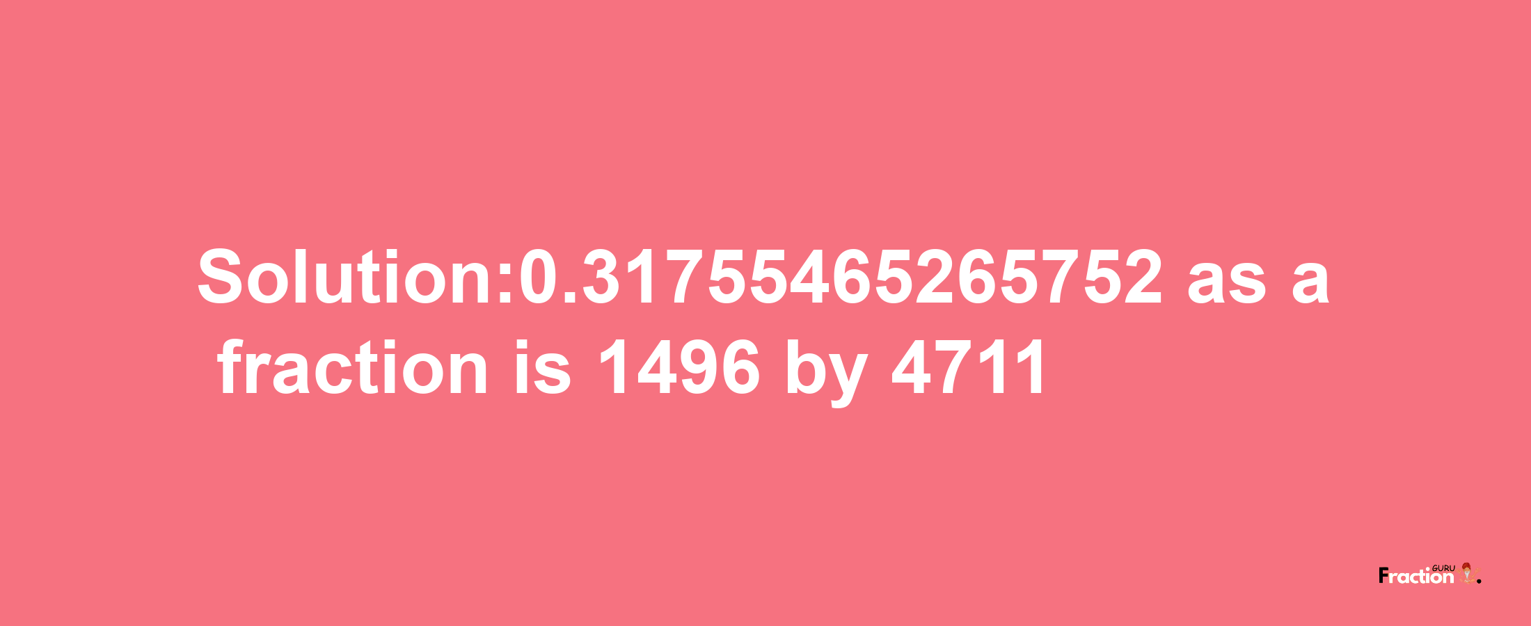 Solution:0.31755465265752 as a fraction is 1496/4711