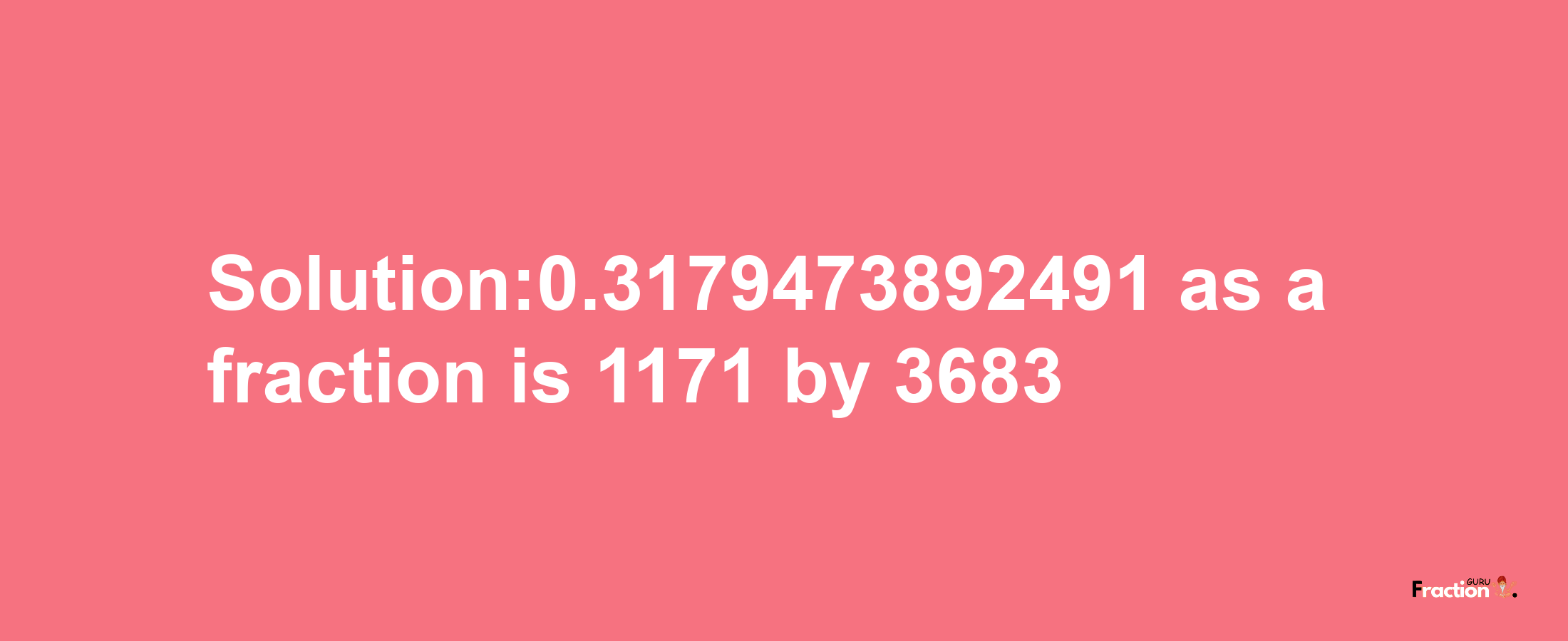 Solution:0.3179473892491 as a fraction is 1171/3683