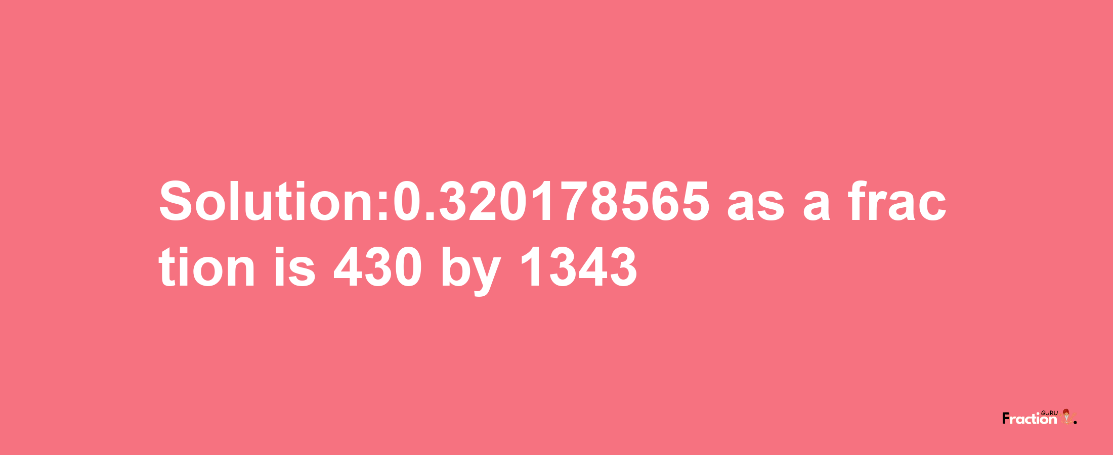 Solution:0.320178565 as a fraction is 430/1343