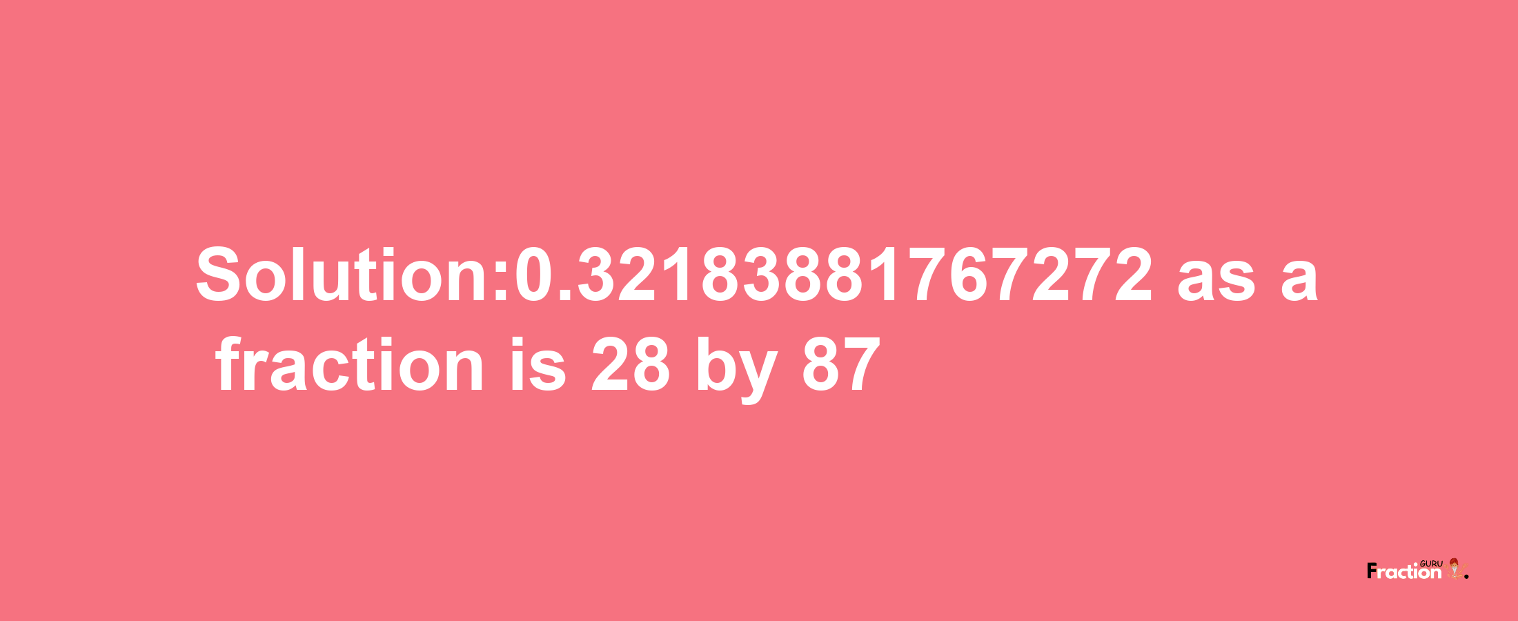 Solution:0.32183881767272 as a fraction is 28/87