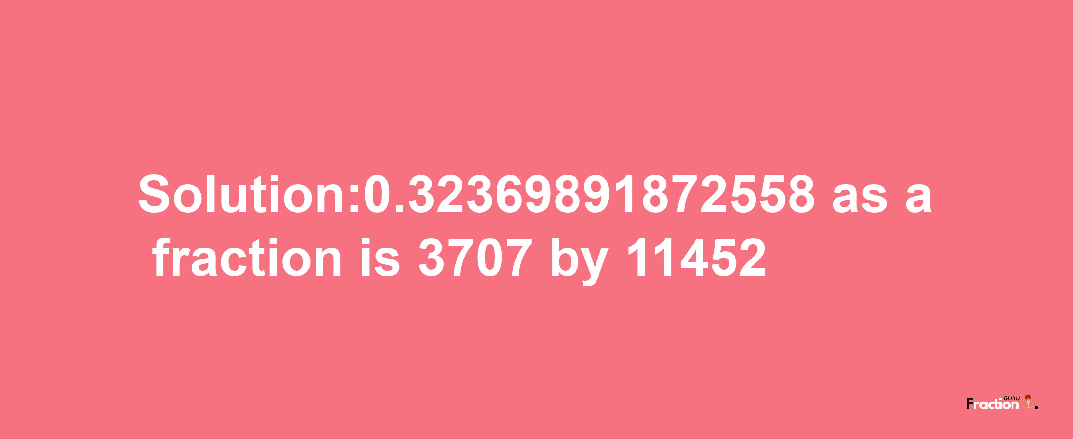 Solution:0.32369891872558 as a fraction is 3707/11452