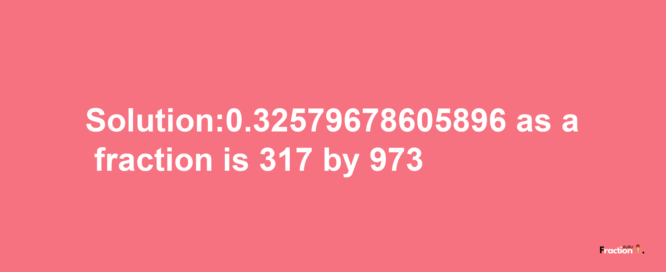 Solution:0.32579678605896 as a fraction is 317/973