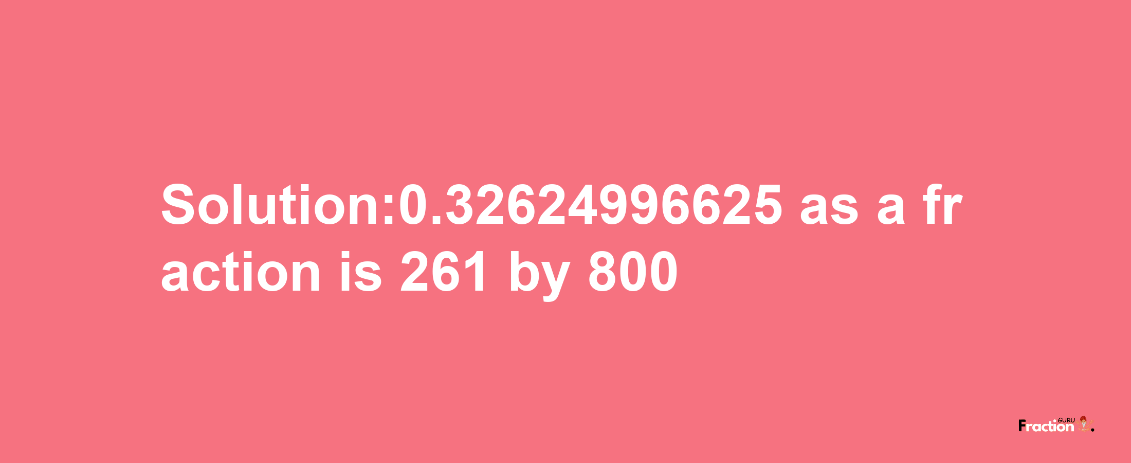 Solution:0.32624996625 as a fraction is 261/800