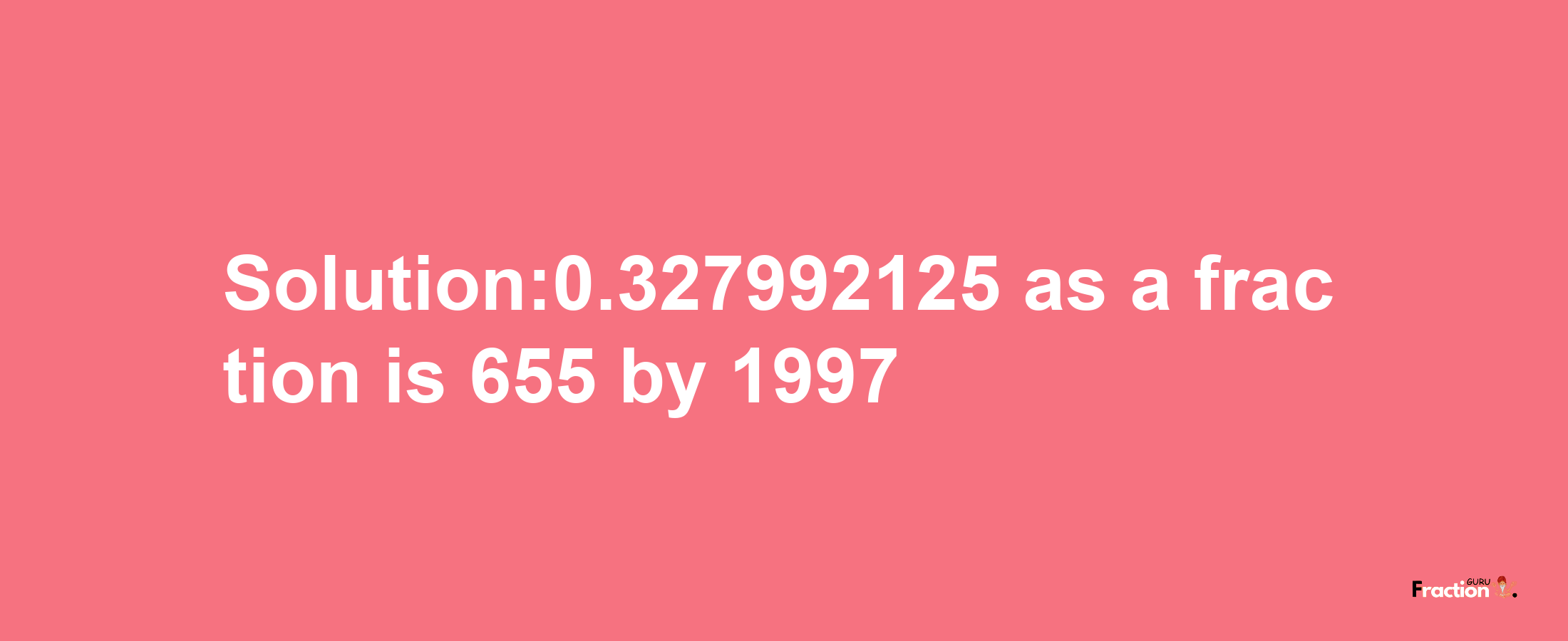 Solution:0.327992125 as a fraction is 655/1997