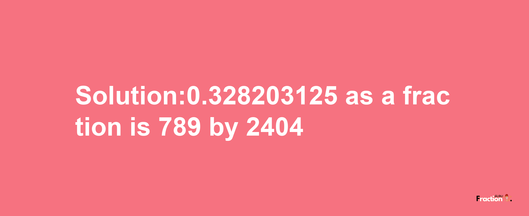 Solution:0.328203125 as a fraction is 789/2404