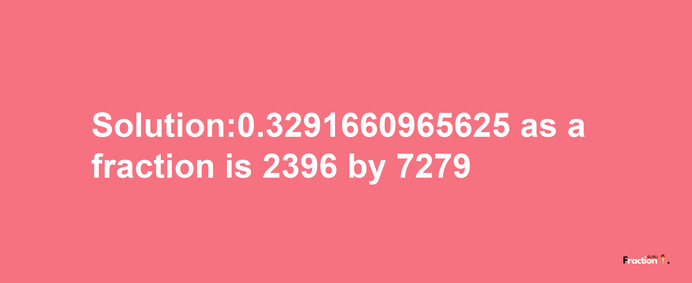 Solution:0.3291660965625 as a fraction is 2396/7279