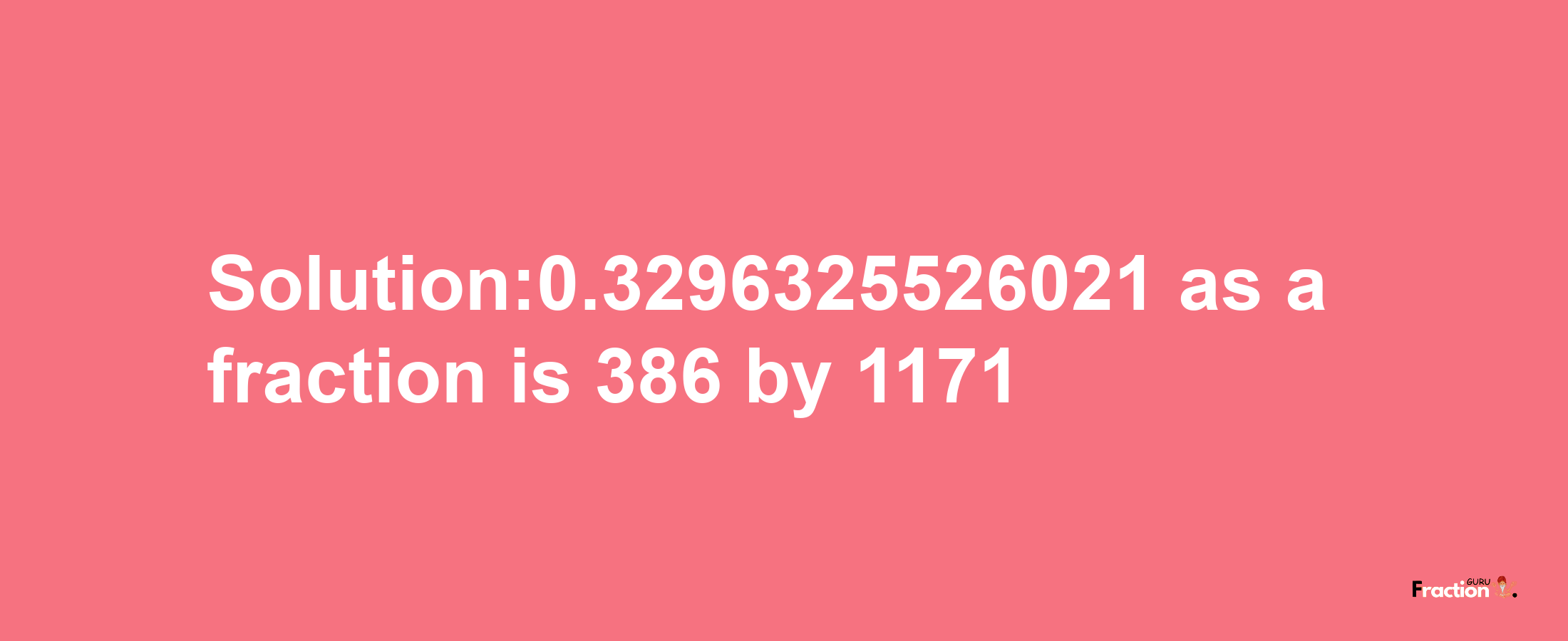 Solution:0.3296325526021 as a fraction is 386/1171