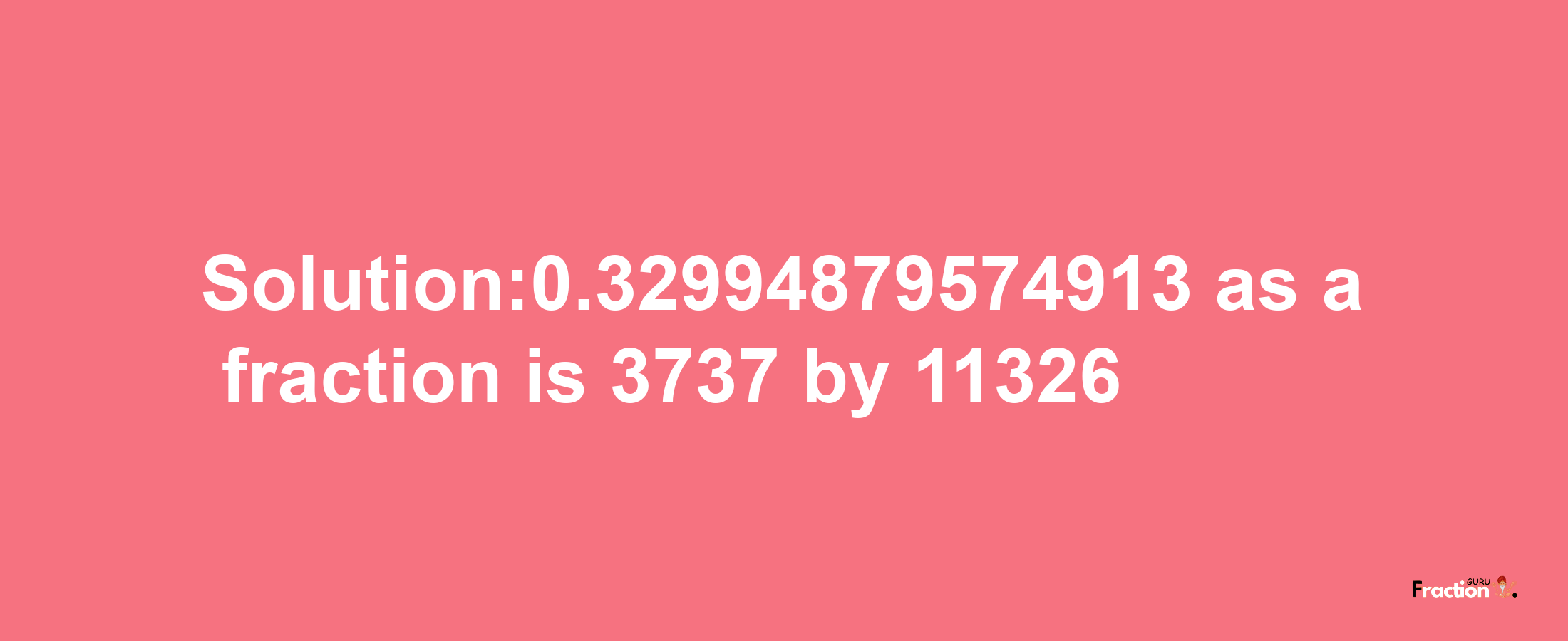 Solution:0.32994879574913 as a fraction is 3737/11326