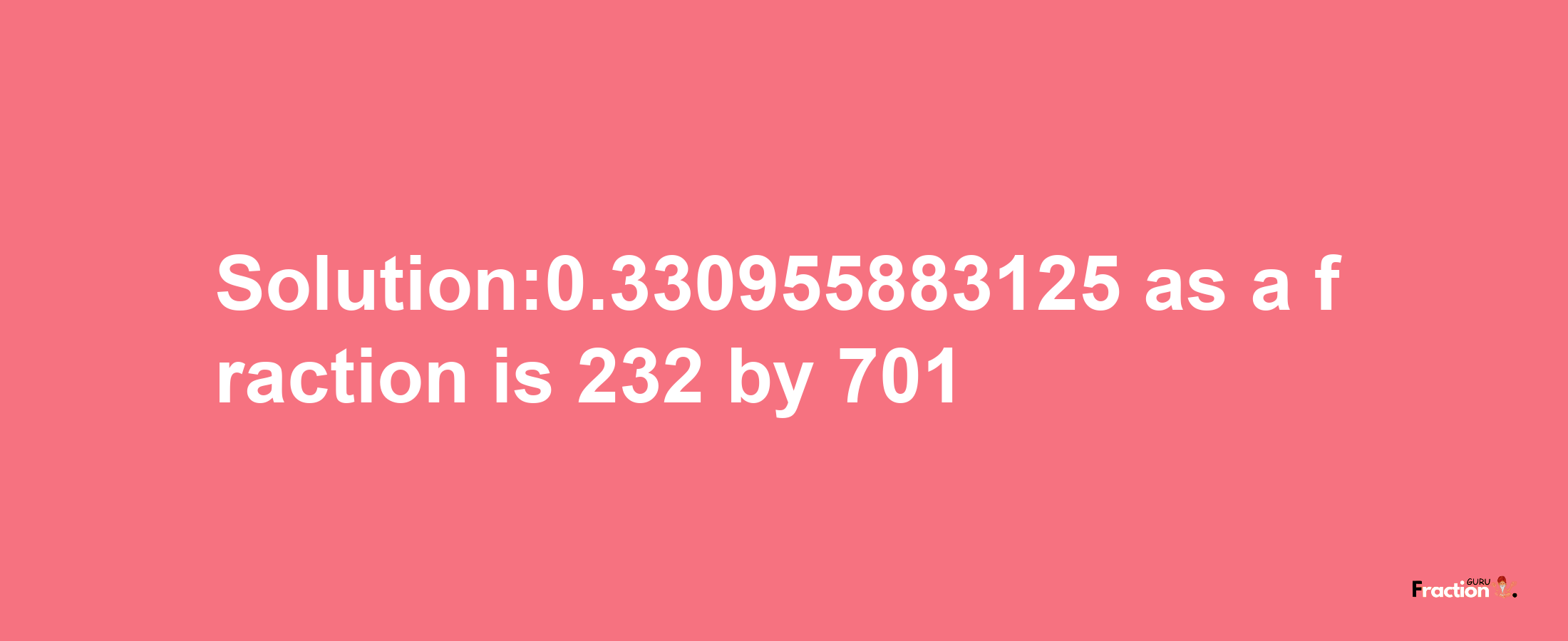 Solution:0.330955883125 as a fraction is 232/701