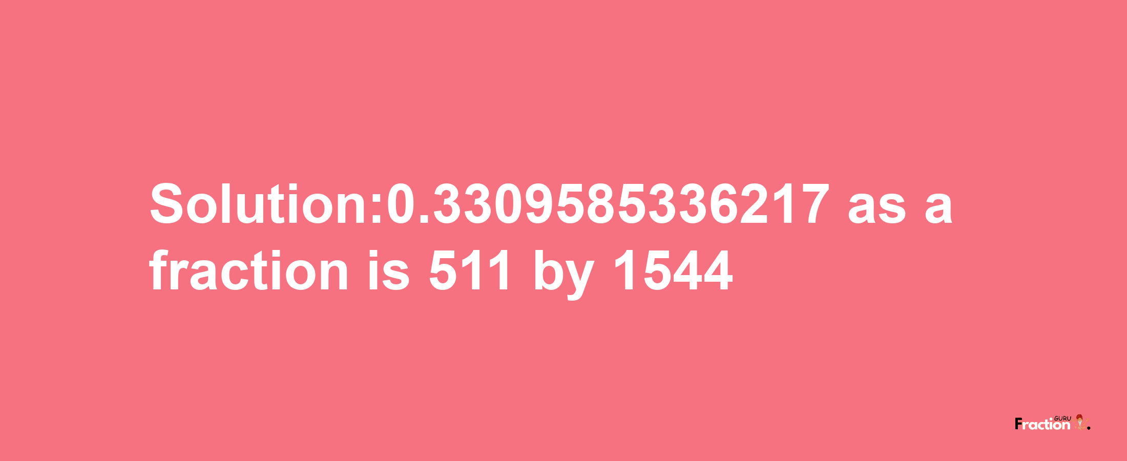 Solution:0.3309585336217 as a fraction is 511/1544