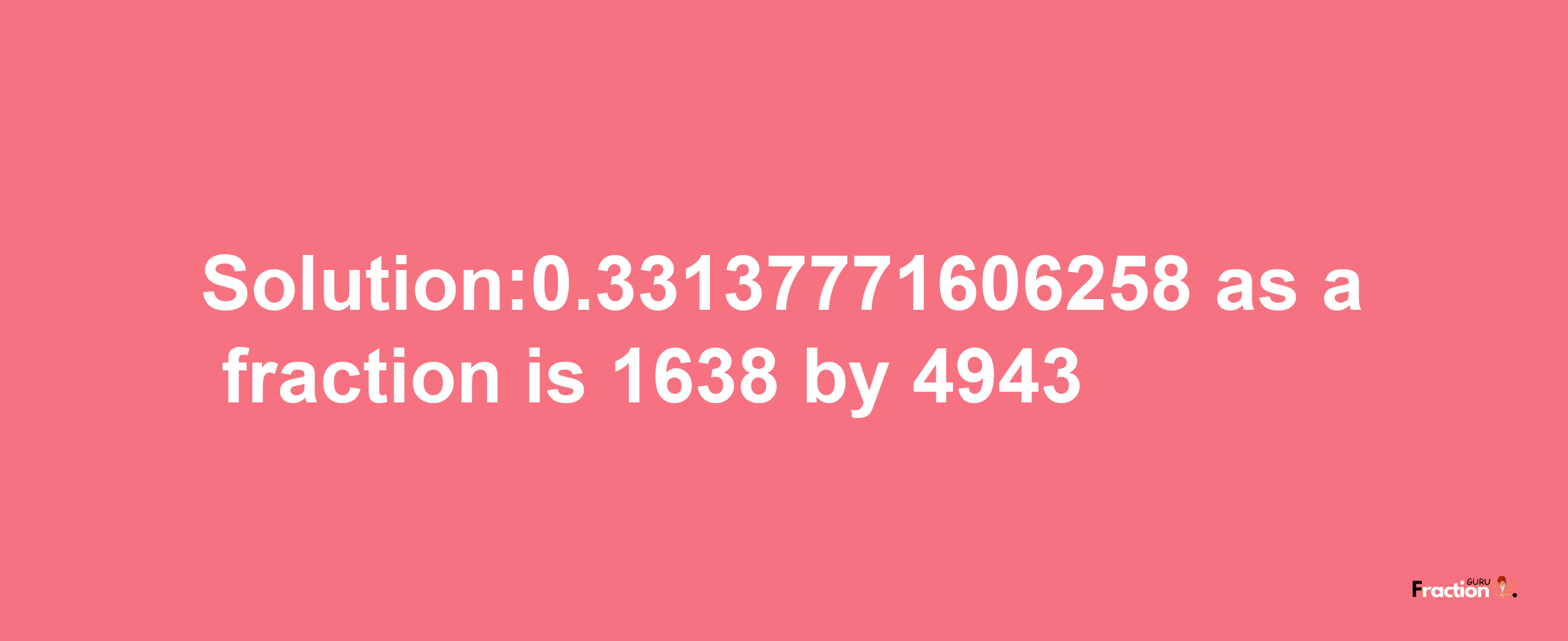 Solution:0.33137771606258 as a fraction is 1638/4943