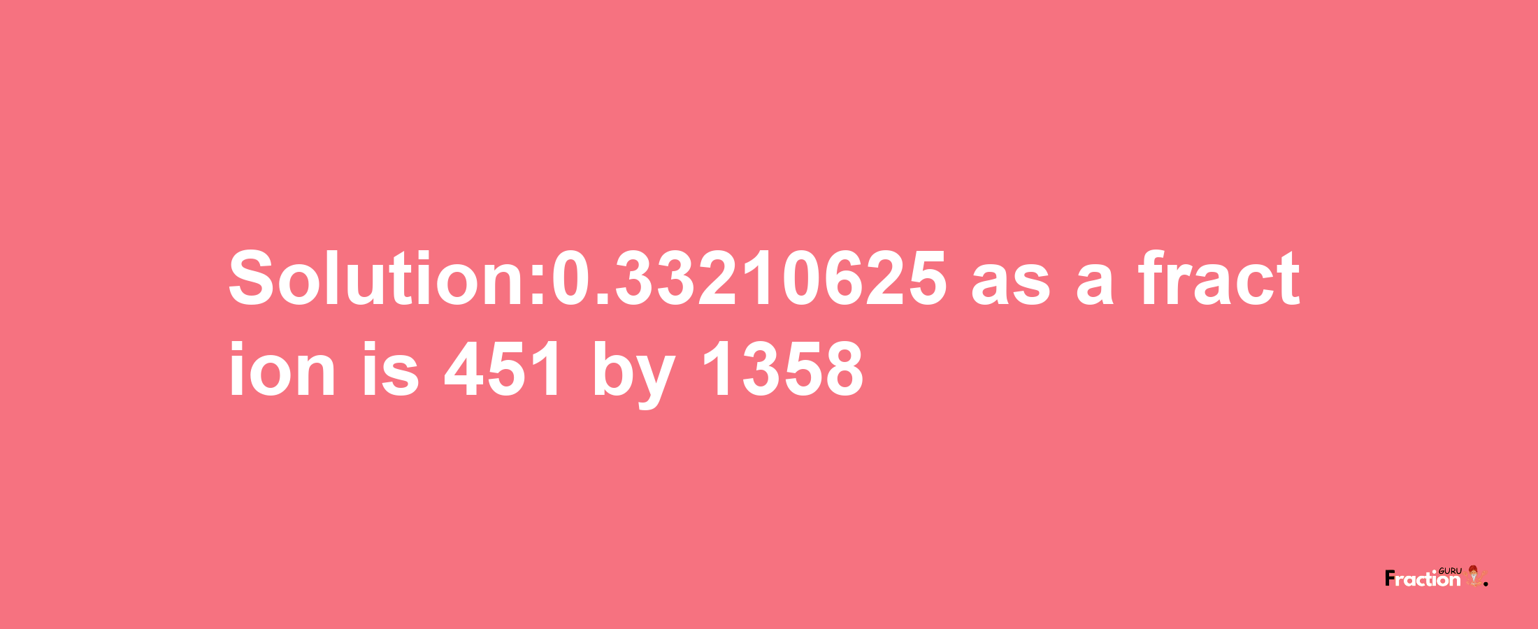 Solution:0.33210625 as a fraction is 451/1358