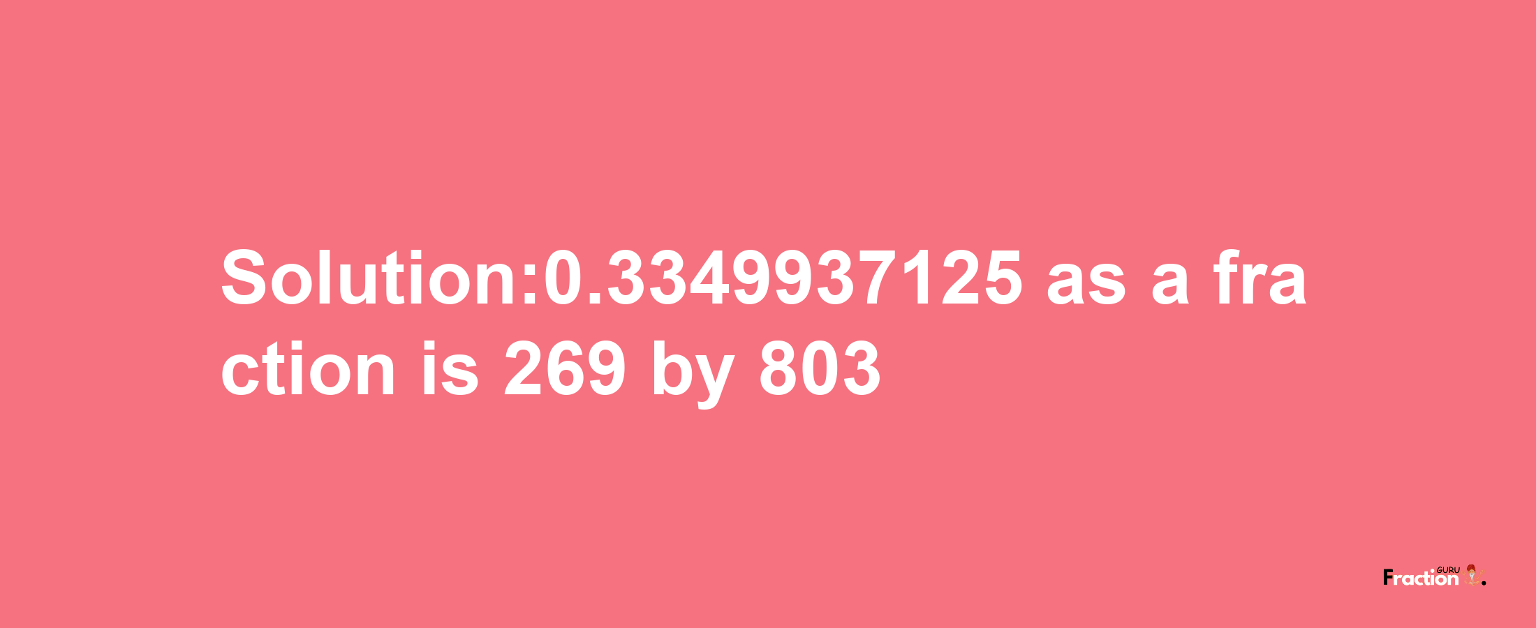 Solution:0.3349937125 as a fraction is 269/803