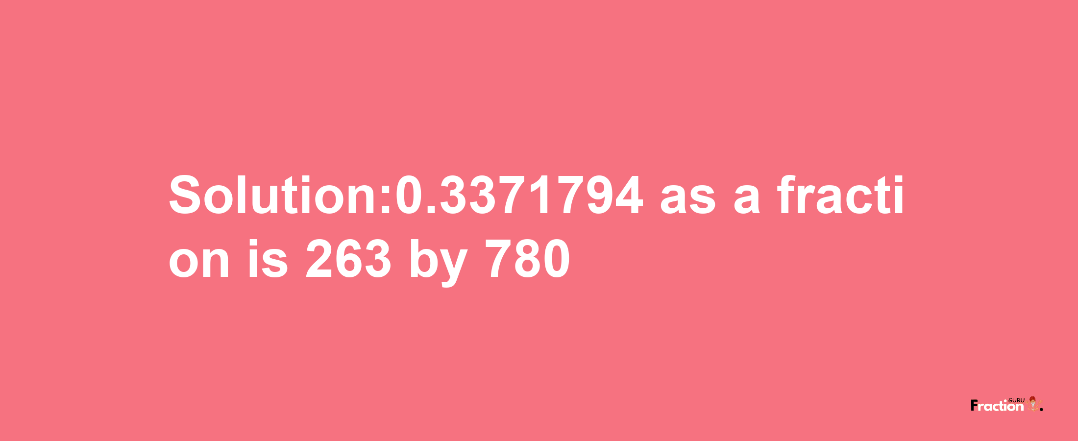 Solution:0.3371794 as a fraction is 263/780