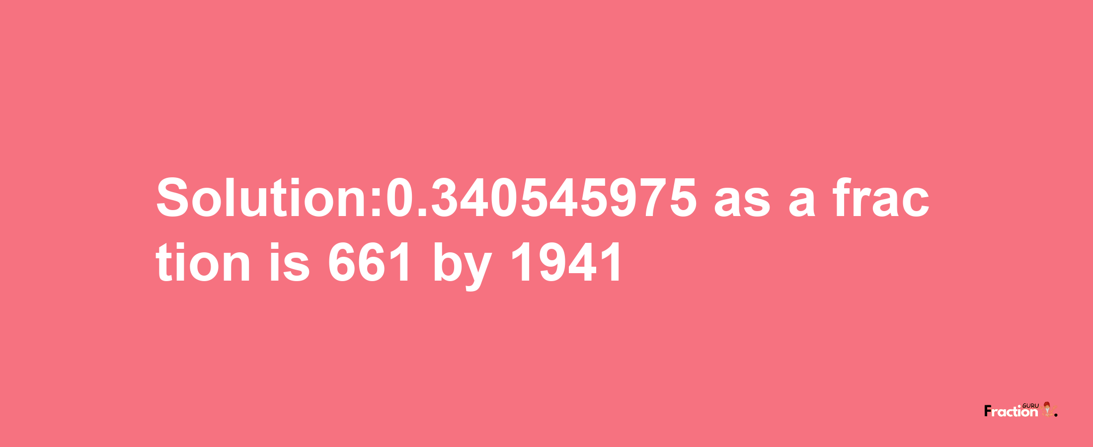 Solution:0.340545975 as a fraction is 661/1941